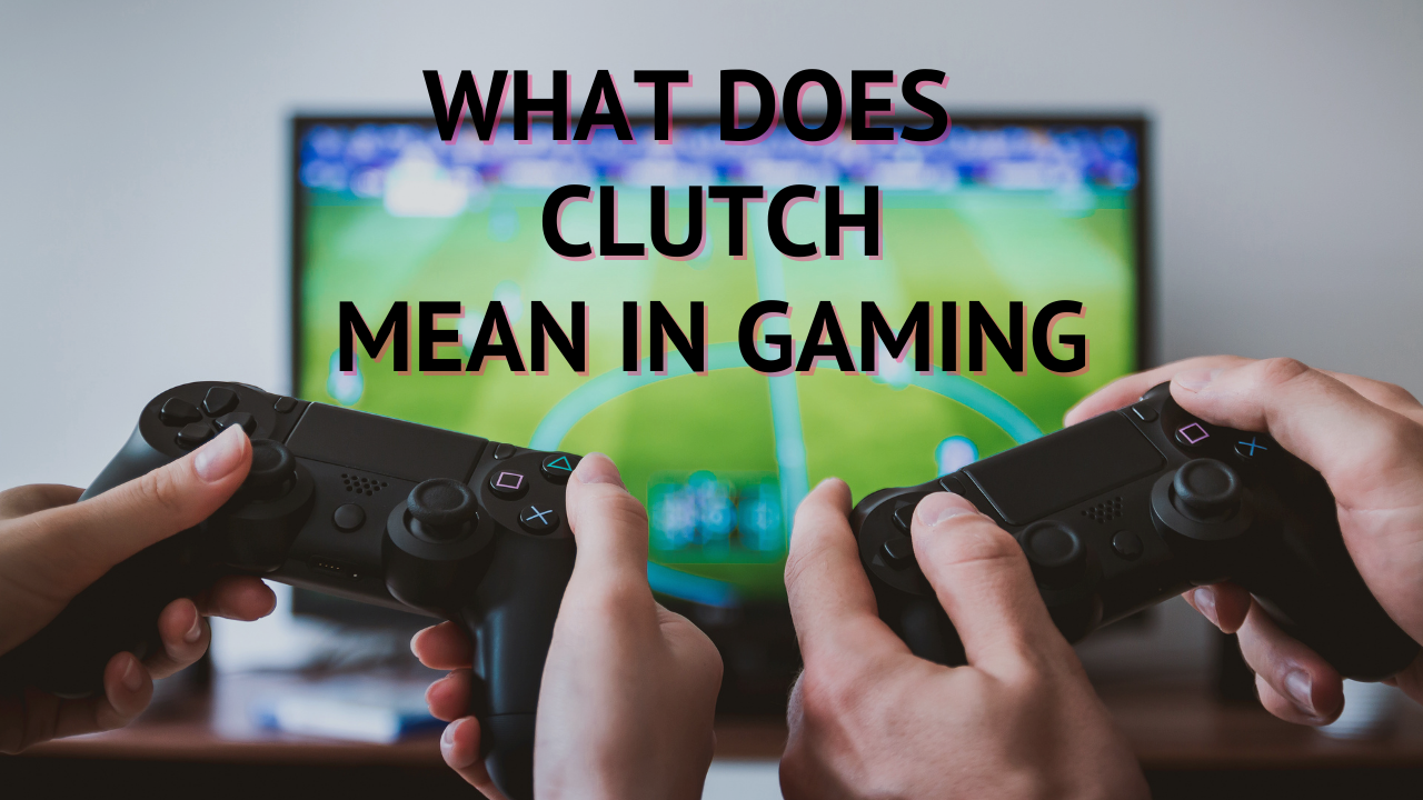 What does Clutch mean in Gaming - TheFabWeb