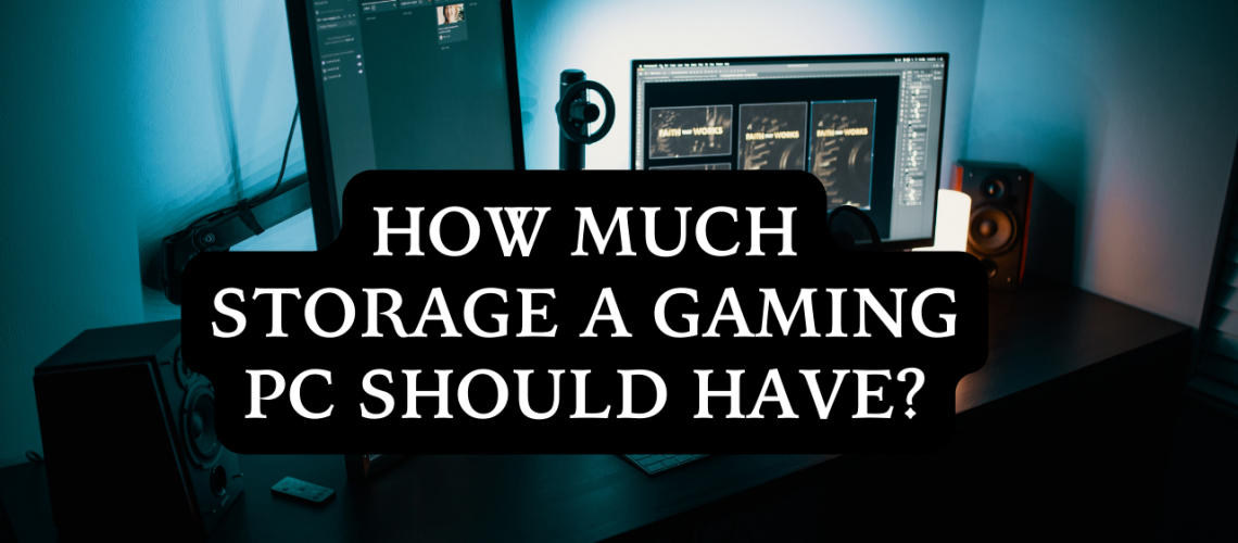 How much storage a Gaming PC should have