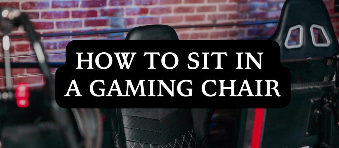 How to sit in a Gaming Chair
