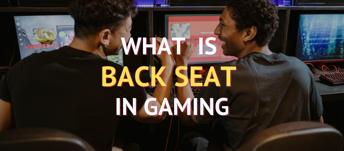 WHAT IS BACKSEAT IN GAMING