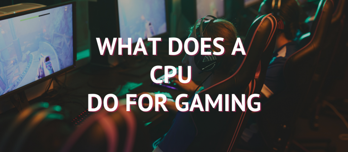 WHAT does a CPU DO FOR GAMING
