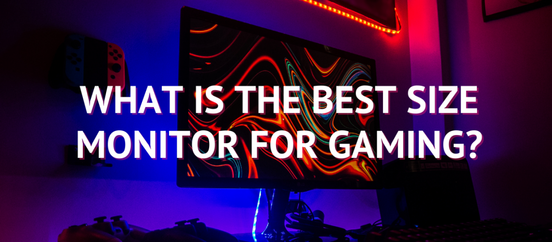 What is the best size monitor for gaming